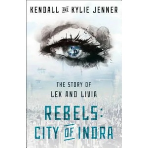 Rebels: City of Indra: The Story of Lex and Livia | Kylie Jenner, Elizabeth Killmond-Roman, Maya Sloan (ISBN: 9781451694550)