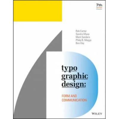 Typographic Design - Form and Communication, Seventh Edition | Rob Carter, Mark Sanders, Sandra Maxa