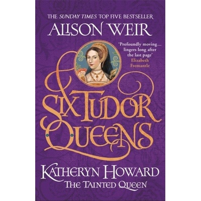 Six Tudor Queens: Katheryn Howard, The Tainted Queen