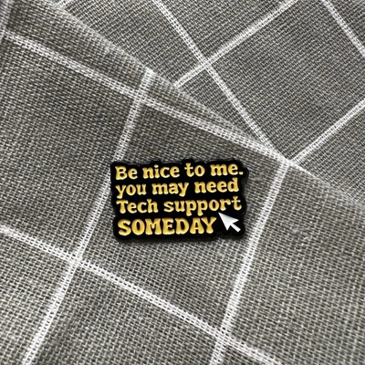 Pinarna Be nice to me, you may need Tech support SOMEDAY Buď na mě hodný, možná budeš jednoho dne potřebovat technickou podporu – Sleviste.cz