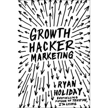 Growth Hacker Marketing: A Primer on the Future of PR, Marketing and Advertising
