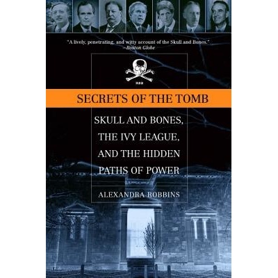 Secrets of the Tomb: Skull and Bones, the Ivy League, and the Hidden Paths of Power Robbins AlexandraPaperback