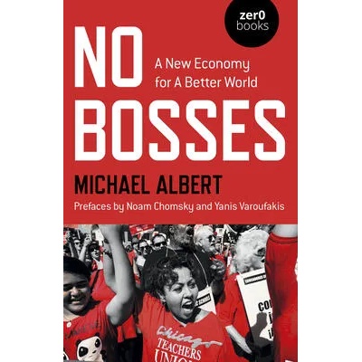 No Bosses - A New Economy for a Better World | Michael Albert