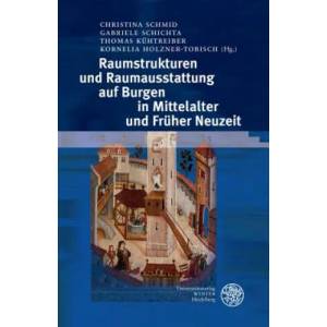 Raumstrukturen und Raumausstattung auf Burgen in Mittelalter und Früher Neuzeit | Christina Schmid, Gabriela Schichta, Thomas Kühtreiber (ISBN: 9783825363246)