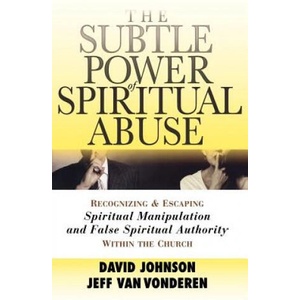 Subtle Power of Spiritual Abuse - Recognizing and Escaping Spiritual Manipulation and False Spiritual Authority Within the Church | David Johnson, Jeff VanVonderen (ISBN: 9780764201370)