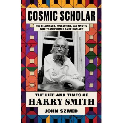 Cosmic Scholar: The Life and Times of Harry Smith | Szwed, John