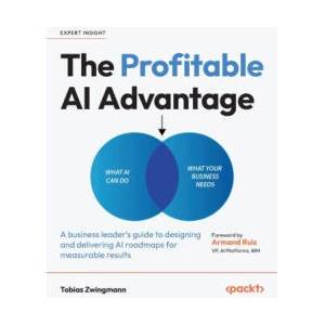 The Profitable AI Advantage | Tobias Zwingmann, Armand Ruiz (2025)