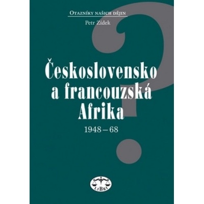 Československo a francouzská Afrika 1948–1968 - Petr Zídek