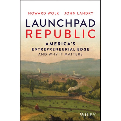 Launchpad Republic - America's Entrepreneurial Edge and Why It Matters