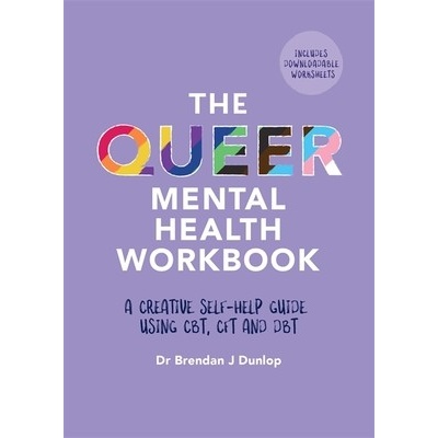 The Queer Mental Health Workbook: A Creative Self-Help Guide Using Cbt, Cft and Dbt (Dunlop Brendan J.)