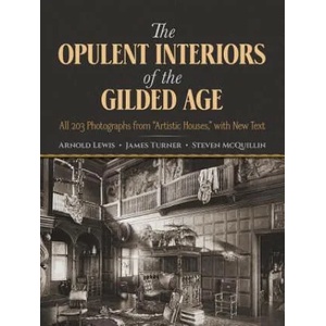 The Opulent Interiors of the Gilded Age: All 203 Photographs from "Artistic Houses, " with New Text | Arnold Lewis, James Turner, Steven McQuillin (ISBN: 9780486252506)