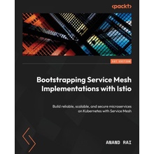 Bootstrapping Service Mesh Implementations with Istio: Build reliable, scalable, and secure microservices on Kubernetes with Service Mesh