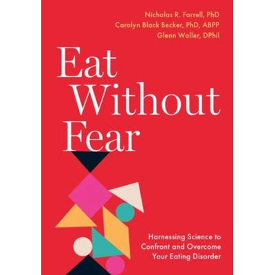Eat Without Fear - Farrell, Nicholas R. (Clinical Director, Clinical Director, NOCD) a Becker, Carolyn Black (Professor of Psychology, Professor of Psychology, Trinity University) a Waller, Glenn (Pro