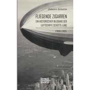 Fliegende Zigarren' - Ein historischer Bildband der Luftschiffe Schutte-Lanz von 1909-1925 | Johann Schütte (ISBN: 9783963450969)