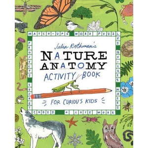 Julia Rothman's Nature Anatomy Activity Book: Puzzles, Challenges, and Drawing Exercises for Learning about the Curious Parts & Pieces of the Natural (ISBN: 9781635867688)