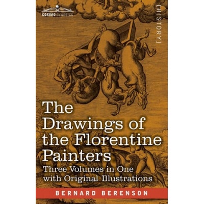 The Drawings of the Florentine Painters (Three Volumes in One): Classified, Criticised, and Studied as Documents in the History and Appreciation of Tu | Bernard Berenson
