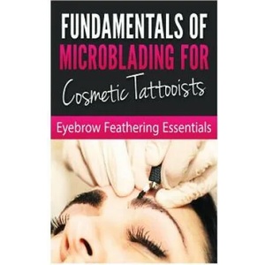 Fundamentals of Microblading for Cosmetic Tattooists: Eyebrow Feathering Essentials (Booklet) | Bookworm Haven Publishing (ISBN: 9781533669742)
