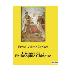 HISTOIRE DE PHILOSOPHIE CHINOISE | VIKTOR ZENKER ERNST (ISBN: 9791041994380)