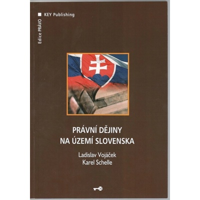 Právní dějiny na území Slovenska - Ladislav Vojáček, Karel Schelle