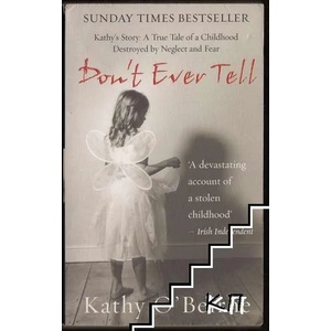 Don't Ever Tell. Kathy's Story: A True Tale of a Childhood Destroyed by Neglect and Fear (ISBN: 9781845961466)