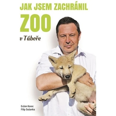 Jak jsem zachránil ZOO v Táboře - Evžen Korec, Filip Sušanka