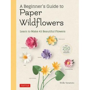 Beginner's Guide to Paper Wildflowers (ISBN: 9780804854016)