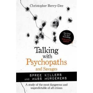 Talking with Psychopaths and Savages: Mass Murderers and Spree Killers | Christopher Berry-Dee (ISBN: 9781789464221)