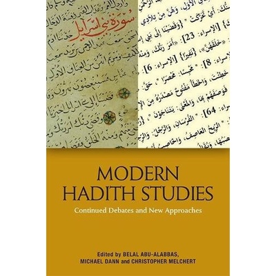Modern Hadith Studies: Continuing Debates and New Approaches - Abu-Alabbas Belal
