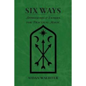 Six Ways: Approaches & Entries for Practical Magic (ISBN: 9780999356609)