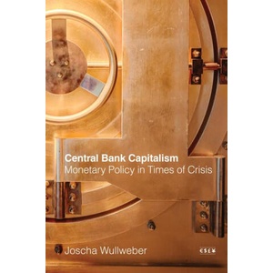 Central Bank Capitalism - Monetary Policy in Times of Crisis | Joscha Wullweber (ISBN: 9781503639621)