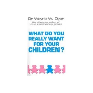 What Do You Really Want For Your Children? | Wayne W. Dyer (ISBN: 9780099271130)