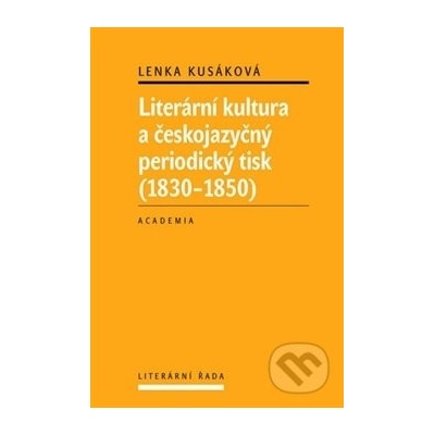 Literární kultura a českojazyčný periodický tisk 1830 - 1850 - Lenka Kusáková