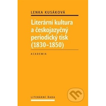 Literární kultura a českojazyčný periodický tisk 1830 - 1850 - Lenka Kusáková