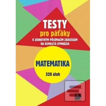 Testy pro páťáky Matematika 320 úloh