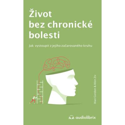 Život bez chronické bolesti / Jak vystoupit z jejího začarovaného kruhu - Gordon Alan, Ziv Alon