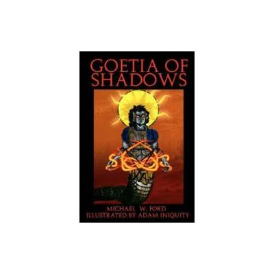 Goetia of Shadows: Full Color Illustrated Edition | Michael W Ford, Adam Iniquity