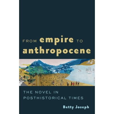 From Empire to Anthropocene - Joseph, Betty (Associate Professor, Rice University)