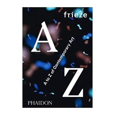 frieze A to Z of Contemporary Art - Frieze Magazine - Hardcover