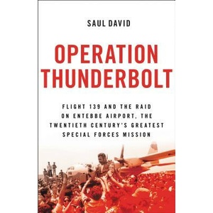Operation Thunderbolt: Flight 139 and the Raid on Entebbe Airport, the Most Audacious Hostage Rescue Mission in History | Saul David (ISBN: 9780316245395)