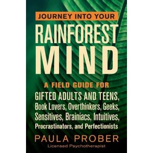 Journey Into Your Rainforest Mind: A Field Guide for Gifted Adults and Teens, Book Lovers, Overthinkers, Geeks, Sensitives, Brainiacs, Intuitives, Pro | Paula Prober (ISBN: 9781643881041)
