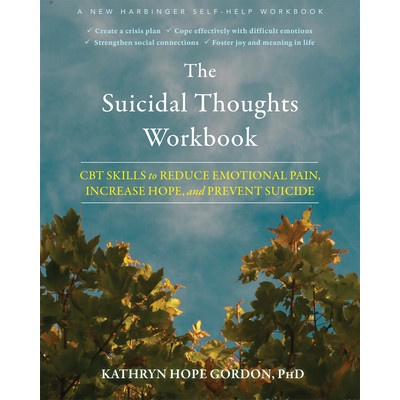 The Suicidal Thoughts Workbook: CBT Skills to Reduce Emotional Pain, Increase Hope, and Prevent Suicide (Gordon Kathryn Hope)