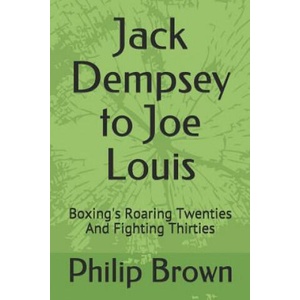 Jack Dempsey to Joe Louis: Boxing's Roaring Twenties and Fighting Thirties | Philip Brown (2018)