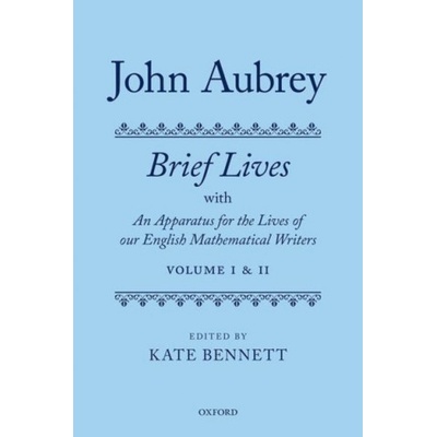 John Aubrey: Brief Lives with An Apparatus for the Lives of our English Mathematical Writers | Kate Bennett