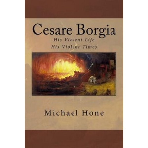 Cesare Borgia: His Violent Life His Violent Times (ISBN: 9781502333452)