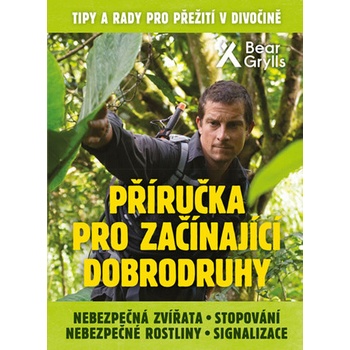 Příručka pro začínající dobrodruhy 2: Nebezpečná zvířata, nebezpečné rostliny, stopování, signalizace - Edward Michael Grylls