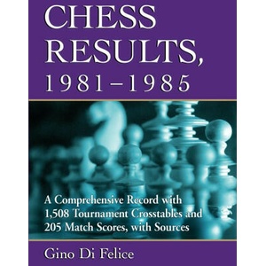 Chess Results, 1981-1985 | Gino Di Felice (ISBN: 9781476684024)