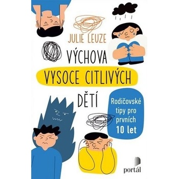 Výchova vysoce citlivých dětí - Rodičovské tipy pro prvních 10 let - Julie Leuze