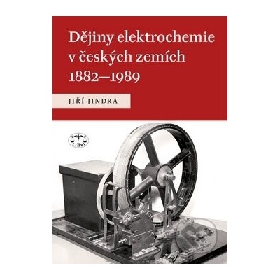 Dějiny elektrochemie v českých zemích 1882 - 1989 - Jiří Jindra