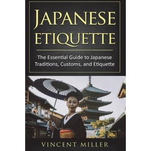 Japanese Etiquette: The Essential Guide to Japanese Traditions, Customs, and Etiquette | Vincent Miller (ISBN: 9781722938277)