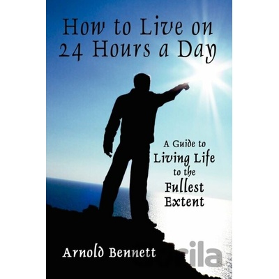 How to Live on 24 Hours a Day - Arnold Bennett